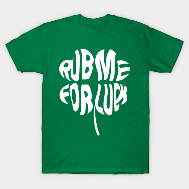 St Patrick's Day-Rub Me For Luck T-Shirt by RobertBowmanArt